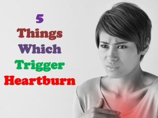 5 Things Which Trigger Heartburn