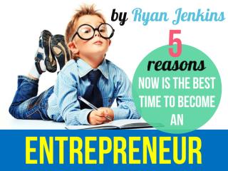 5 Reasons Now Is Best Time To Become An Entrepreneur