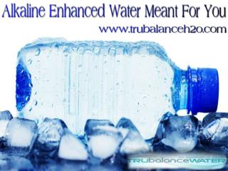 Alkaline Enhanced Water Meant For You