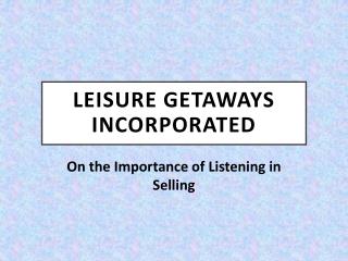 Leisure Getaways Incorporated - On the Importance of Listening in Selling
