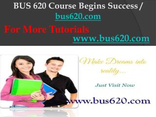 BUS 620 Course Begins Success / bus620dotcom
