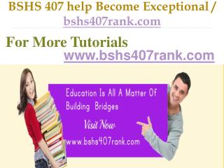 BSHS 407 help Become Exceptional / bshs407rank.com