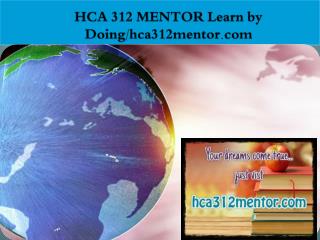 HCA 312 MENTOR Learn by Doing/hca312mentor.com