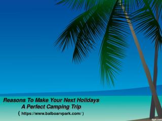 Reasons To Make Your Next Holidays A Perfect Camping Trip