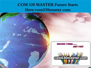 COM 530 MASTER Future Starts Here/com530master.com