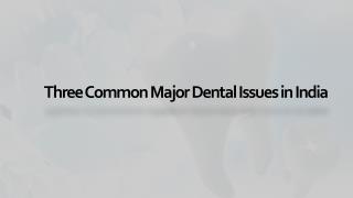 Three Common Major Dental Issues in India