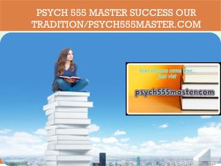PSYCH 555 MASTER Success Our Tradition/psych555master.com