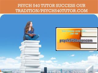 PSYCH 540 TUTOR Success Our Tradition/psych540tutor.com