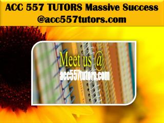 ACC 557 TUTORS Massive Success @ acc557tutors.com