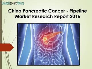 China Pancreatic Cancer - Pipeline Market Research Report 2016