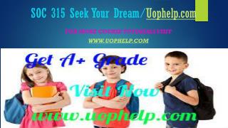 SOC 315 Seek Your Dream/uophelp.com