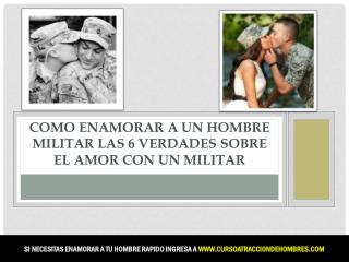 Como Enamorar a un Hombre Militar Las 6 Verdades Sobre el Amor Con un Militar