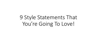 9 Style Statements That You’re Going To Love!