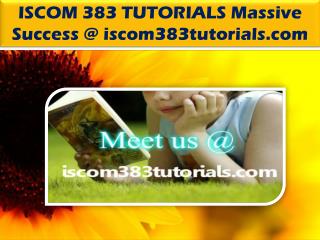 ISCOM 383 TUTORIALS Massive Success @ iscom383tutorials.com