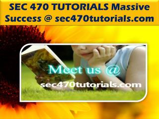 SEC 470 TUTORIALS Massive Success @ sec470tutorials.com