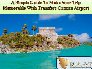 A Simple Guide To Make Your Trip Memorable With Transfers Cancun Airport