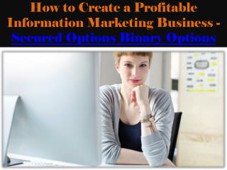 How to Create a Profitable Information Marketing Business - Secured Options Binary Options