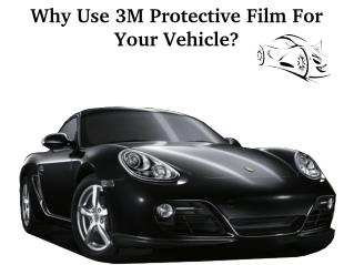 Why Use 3M Protective Film For Your Vehicle?