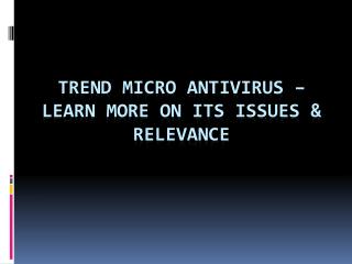 Trend Micro Antivirus – Learn More on its Issues & Relevance