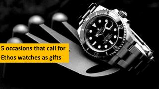 5 occasions that call for Ethos watches as gifts