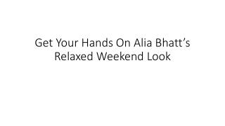 Get Your Hands On Alia Bhatt’s Relaxed Weekend Look