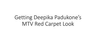 Getting Deepika Padukone’s MTV Red Carpet Look