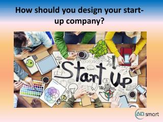 How should you design your start-up company?