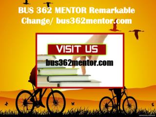 BUS 362 MENTOR Remarkable Change/ bus362mentor.com