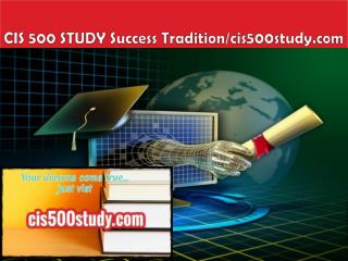 CIS 500 STUDY Success Tradition/cis500study.com