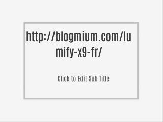 http://blogmium.com/lumify-x9-fr/