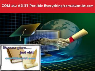 COM 352 ASSIST Possible Everything/com352assist.com