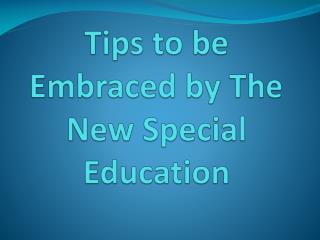 Tips to be Embraced by The New Special Education