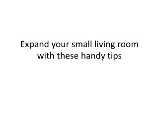 Expand your small living room with these handy tips