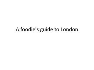 A foodie's guide to London