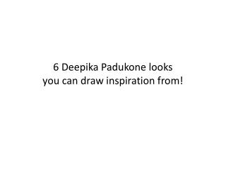 6 Deepika Padukone looks you can draw inspiration from!