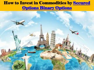 How to Invest in Commodities by Secured Options Binary Options
