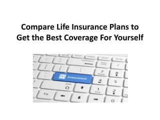 Compare Life Insurance Plans to Get the Best Coverage For Yourself