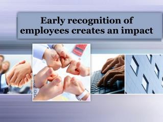 Early recognition of employees creates an impact