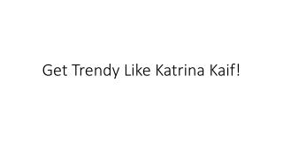 Get Trendy Like Katrina Kaif!