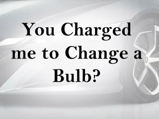 You Charged Me to Change a Bulb
