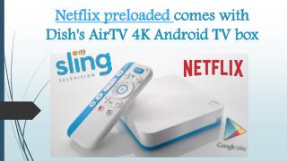 Netflix preloaded comes with Dish's AirTV 4K Android TV box
