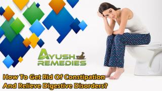 How To Get Rid Of Constipation And Relieve Digestive Disorders?