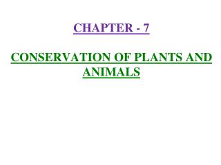 CHAPTER - 7 CONSERVATION OF PLANTS AND ANIMALS