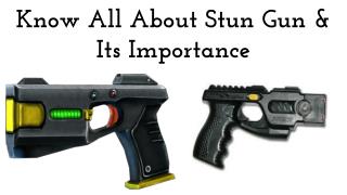 Know All About Stun Gun & Its Importance