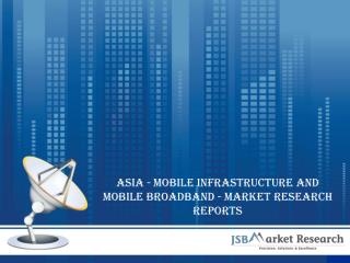 Asia - Mobile Infrastructure and Mobile Broadband - Telecommunications Market Research Reports