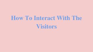 How To Interact With Visitors