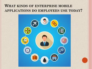 What Kinds of Enterprise Mobile Applications do Employees Use Today