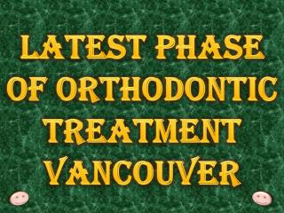 Latest Phase of Orthodontic Treatment Vancouver