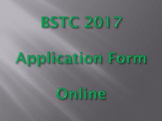 BSTC 2017 Application Form, Exam Dates