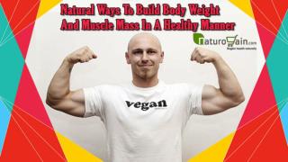 Natural Ways To Build Body Weight And Muscle Mass In A Healthy Manner